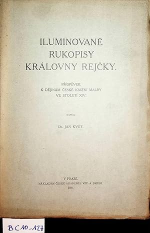 Iluminovane rukopisy kralovny Rejcky : prispevek k dejinam ceske knizni malby ve stoleti XIV.