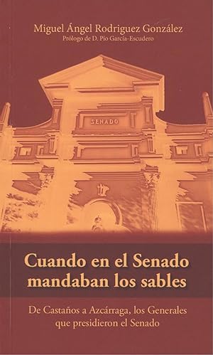 Bild des Verkufers fr CUANDO EN EL SENADO MANDABAN LOS SABLES De Castaos a Azcrraga, los Generales que presidieron el Senado zum Verkauf von Imosver