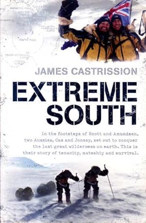 Bild des Verkufers fr Extreme South: In the Footsteps of Scott and Amundsen Two Aussies Cas and Jonesy Set Out to Conquer the Last Great Wilderness on Earth. This is Their Story of Tenacity Mateship and Survival zum Verkauf von Goulds Book Arcade, Sydney