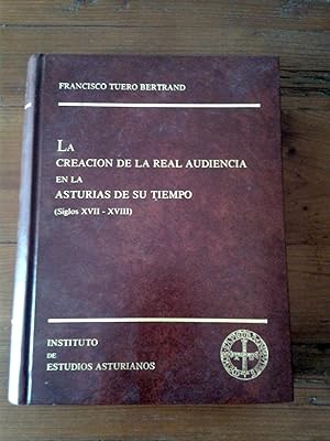 LA CREACION DE LA REAL AUDIENCIA EN LA ASTURIAS DE SU TIEMPO. Siglos XVII - XVIII