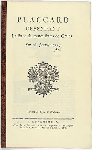 PLACCARD DEFENDANT La sortie de toutes sortes de Grains, Du 18. Janvier 1757. Suivant la Copie de...