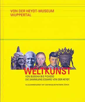 Seller image for Weltkunst von Buddha bis Picasso Die Sammlung Eduard Von Der Heydt. (Catalog of an exhibition held at Von der Heydt-Museum, Wuppertal, September 29, 2015 - February 28, 2016.) for sale by Wittenborn Art Books