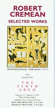 Robert Cremean: Selected Works. With Excerpts from The Tenth Arch. February 10 - March 10, 1999. ...