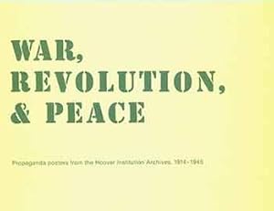War, Revolution and Peace: Propaganda Posters from the Hoover Institution Archives, 1914-1945. St...