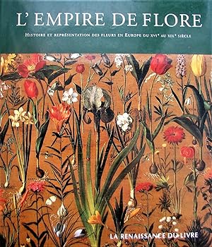 L'empire de Flore: Histoire et représentation des fleurs en Europe du XVIe au XIXe siècle