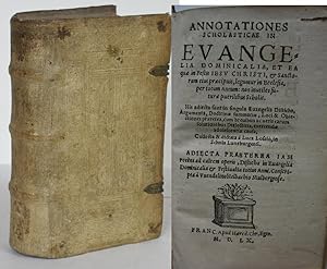 Annotationes Scholasticae in Evangelia Dominicalia, et EA que in Festis Jesu Christi, & Sanctorum...