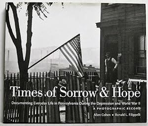 Imagen del vendedor de Times of Sorrow and Hope: Documenting Everyday Life in Pennsylvania During the Depression and World War II a la venta por Ivy Ridge Books/Scott Cranin