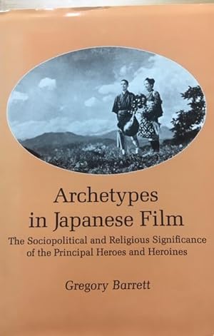 Seller image for Archetypes in Japanese Films The Sociopolitical and Religious Significance of the Principal Heroes and Heroines for sale by Before Your Quiet Eyes