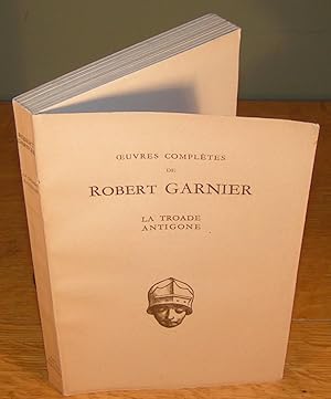 ŒUVRES COMPLÈTES DE ROBERT GARNIER ; LA TROADE, ANTIGONE