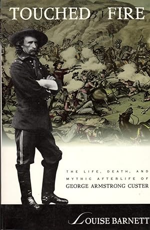 Image du vendeur pour Touched Fire: The Life, Death, and Mythic Afterlife of George Armstrong Custer mis en vente par Clausen Books, RMABA