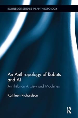 Image du vendeur pour Anthropology of Robots and Ai : Annihilation Anxiety and Machines mis en vente par GreatBookPrices