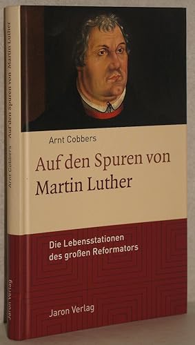 Auf den Spuren von Martin Luther. Die Lebensstationen des großen Reformators. 1. Aufl. M. Fotogra...