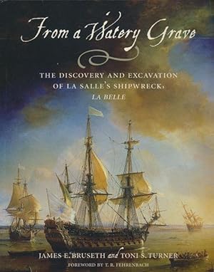 Imagen del vendedor de From a Watery Grave The Discovery and Excavation of La Salle's Shipwreck, La Belle a la venta por Good Books In The Woods