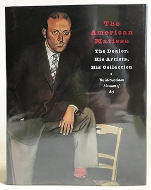 The American Matisse :The Dealer, His Artists, His Collection (The Pierre and Maria-Gaetana Matis...