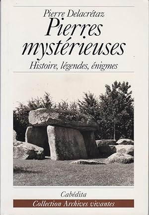 Pierres mystérieuses. Histoire, légendes, énigmes