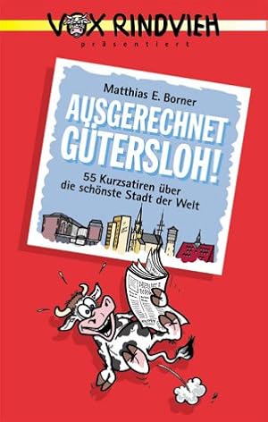 Seller image for Ausgerechnet Gtersloh! : [55 Kurzsatiren ber die schnste Stadt der Welt]. Matthias E. Borner for sale by Antiquariat Johannes Hauschild
