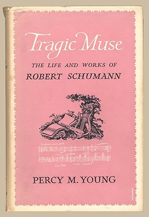 Tragic Muse. The Life And The Works Of Robert Schumann.