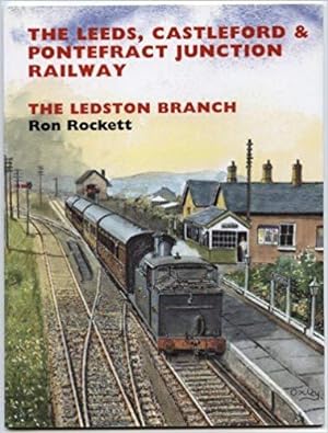 THE LEEDS, CASTLEFORD & PONTEFRACT JUNCTION RAILWAY - THE LEDSTON BRANCH