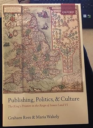 Publishing, Politics, and Culture: The King's Printers in the Reign of James I and VI