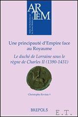 Bild des Verkufers fr Une principaute d'Empire face au Royaume Le duche de Lorraine sous le regne de Charles II (1390-1431) zum Verkauf von BOOKSELLER  -  ERIK TONEN  BOOKS