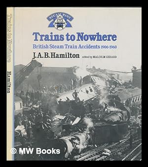 Seller image for Trains to nowhere : British Steam train accidents 1906-1960 / J.A.B. Hamilton for sale by MW Books