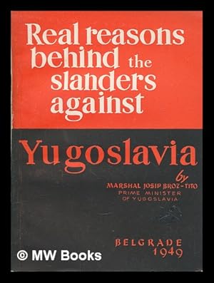 Bild des Verkufers fr Real reasons behind the slanders against Yugoslavia : address delivered during the debate on the budget in the Federal Assembly of the Federal People's Republic of Yugoslavia on December 27th, 1948 / by Josip Broz-Tito zum Verkauf von MW Books