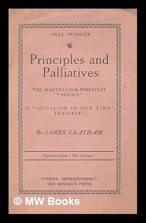 Bild des Verkufers fr Principles and palliatives : the Maxton-Cook-Wheatley "Revolt", is socialism in our time feasible zum Verkauf von MW Books