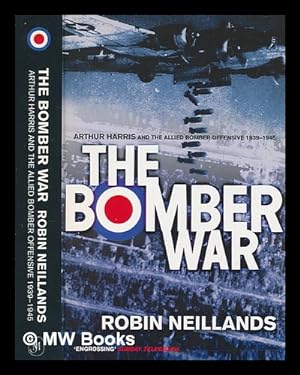 Imagen del vendedor de The bomber war : Arthur Harris and the Allied bomber offensive, 1939-1945 / Robin Neillands a la venta por MW Books