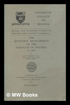 Seller image for The municipal development of the borough of Swansea to 1900 / by Glyn Roberts for sale by MW Books