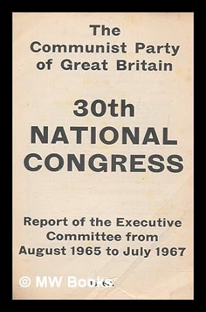 Seller image for Communist Party of Great Britain 30th National Congress : report of the Executive Committee, August 1965 to July 1967 for sale by MW Books