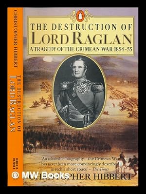 Seller image for The destruction of Lord Raglan : a tragedy of the Crimean War 1854-55 / Chrisopher Hibbert for sale by MW Books