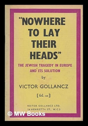 Seller image for Nowhere to lay their heads : the Jewish tragedy in Europe and its solution / by Victor Gollancz for sale by MW Books