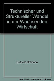 Technischer und struktureller Wandel in der wachsenden Wirtschaft. Luitpold Uhlmann; Gerhard Hube...