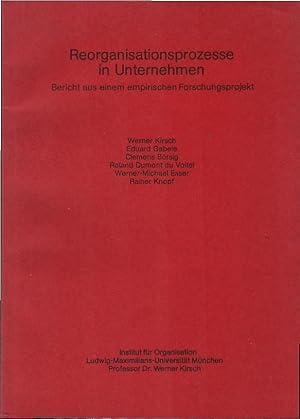 Reorganisationsprozesse in Unternehmen : Bericht aus e. empir. Forschungsprojekt. Werner Kirsch ....