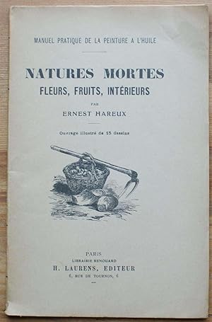 Seller image for Manuel pratique de la peinture  l'huile - Natures mortes, fleurs, fruits, intrieurs for sale by Aberbroc