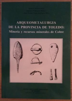 Imagen del vendedor de ARQUEOMETALURGIA DE LA PROVINCIA DE TOLEDO: MINERIA Y RECURSOS MINERALES DE COBRE a la venta por KALAMO LIBROS, S.L.