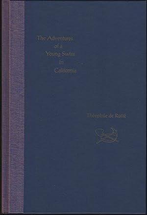 The Adventures of a Young Swiss in California: The Gold Rush Account of Theophile De Rutte