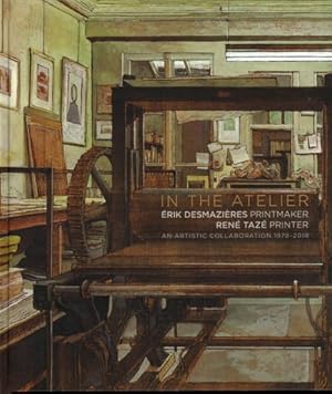 Seller image for In the Atelier / Dans L'Atelier : Erik Desmazires Graveur / Rene Taze Imprimeur / Erik Desmazires Printmaker / Ren Taz Printer: Une Collaboration Artistique 1978-2018 / An Artistic Collaboration 1978-2018 for sale by GreatBookPrices