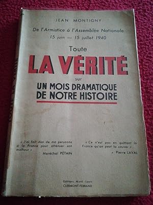 Seller image for TOUTE LA VERITE SUR UN MOIS DRAMATIQUE DE NOTRE HISTOIRE - DE L'ARMISTICE A L'ASSEMBLEE NATIONALE 15 JUIN - 15 JUILLET 1940 for sale by LE BOUQUINISTE