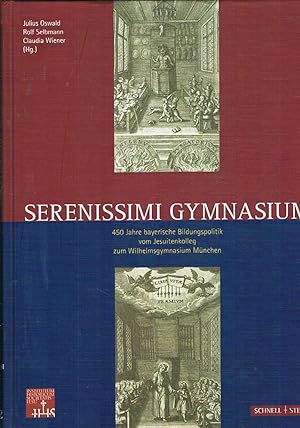 Seller image for Serenissimi Gymnasium: 450 Jahre Bayerische Bildungspolitik Vom Jesuitenkolleg Zumwilhelmsgymnasium Munchen. for sale by Libreria Gull