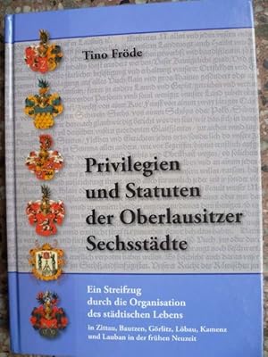 Bild des Verkufers fr Privilegien und Statuten der Oberlausitzer Sechsstdte. Ein Streifzug durch die Organisation des stdtischen Lebens in Zittau, Bautzen, Grlitz, Lbau, Kamenz und Lauban in der frhen Neuzeit. zum Verkauf von Ostritzer Antiquariat