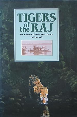 Tigers of the Raj - Pages from the Shikar Diaries - 1894 to 1949 of Colonel Burton, Sportsman and...