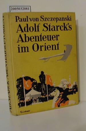 Adolf Starcks Abenteuer im Orient : Erzähl. f. d. reifere männliche Jugend / von Paul von Szczepa...