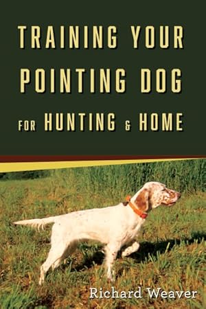 Bild des Verkufers fr Training Your Pointing Dog for Hunting & Home zum Verkauf von GreatBookPrices