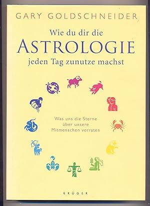 Wie du dir die Astrologie jeden Tag zunutze machst : Was uns die Sterne uber unsere Mitmenschen v...