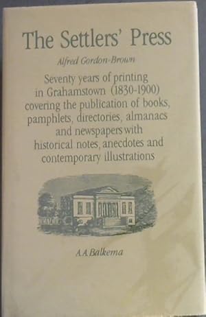 Imagen del vendedor de The settlers' press: Seventy years of printing in Grahamstown (1830-1900) covering the publication of books, pamphlets, directories, almanacs and newspapers, with historical notes, anecdotes and contemporary illustrations a la venta por Chapter 1