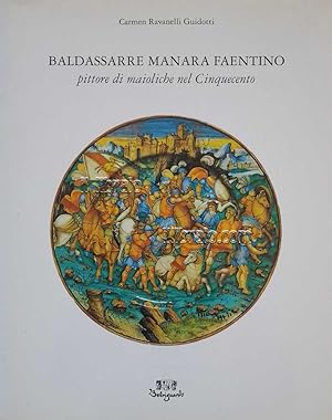 Baldassarre Manara Faentino. Pittore di maioliche nel Cinquecento