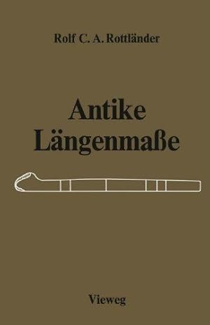 Antike Längenmasse : Unters. über ihre Zusammenhänge. Rolf C. A. Rottländer