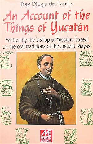 An Account of the Things of Yucatan: Written by the Bishop of Yucatan, Based on the Oral Traditio...