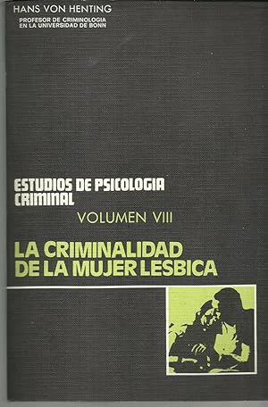 Criminalidad de la mujer lesbica, la. Estudios de Psicologia criminal. Vol. VIII